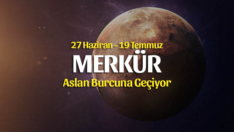 Merkür Aslan Burcunda 27 Haziran – 19 Temmuz