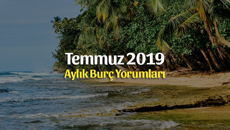 Temmuz 2019 Aylık Burç Yorumları