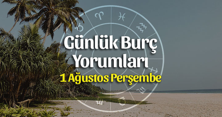 1 Ağustos 2019 Günlük Burç Yorumları