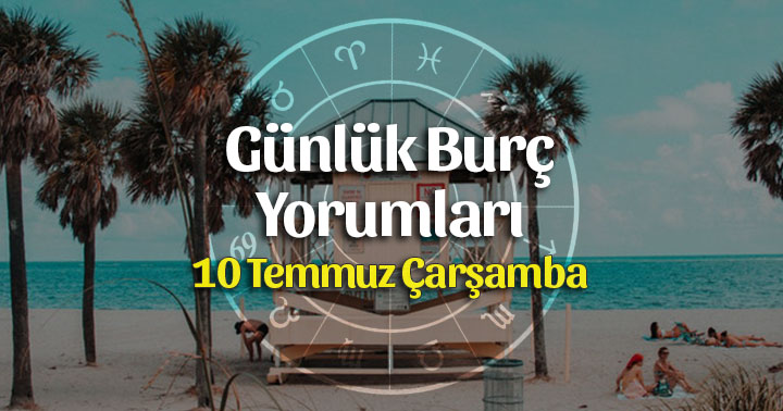 10 Temmuz 2019 Günlük Burç Yorumları