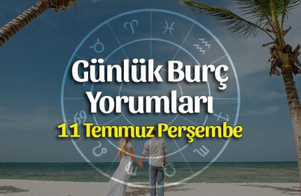11 Temmuz 2019 Günlük Burç Yorumları