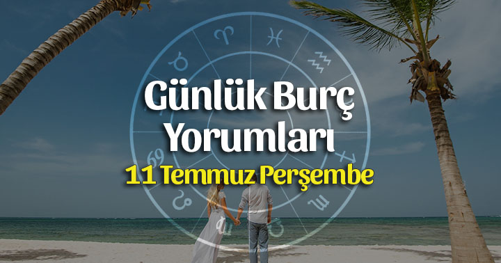 11 Temmuz 2019 Günlük Burç Yorumları