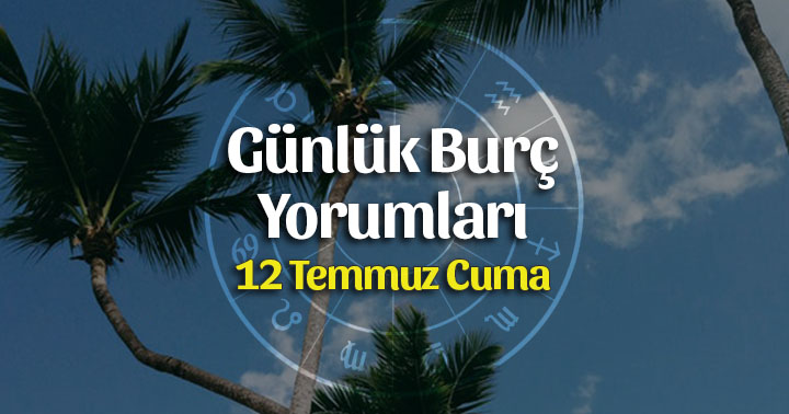 12 Temmuz 2019 Günlük Burç Yorumları