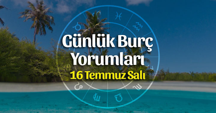 16 Temmuz 2019 Günlük Burç Yorumları