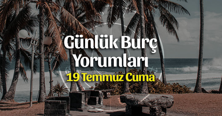 19 Temmuz 2019 Günlük Burç Yorumları