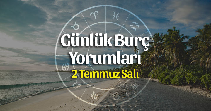 2 Temmuz 2019 Günlük Burç Yorumları