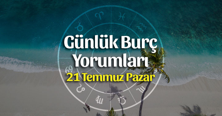 21 Temmuz 2019 Günlük Burç Yorumları