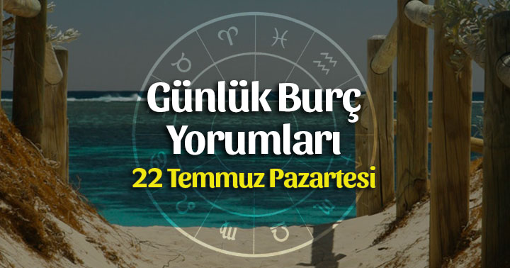 22 Temmuz 2019 Günlük Burç Yorumları