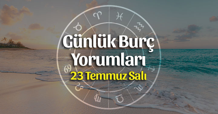 23 Temmuz 2019 Günlük Burç Yorumları