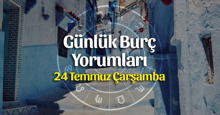 24 Temmuz 2019 Günlük Burç Yorumları