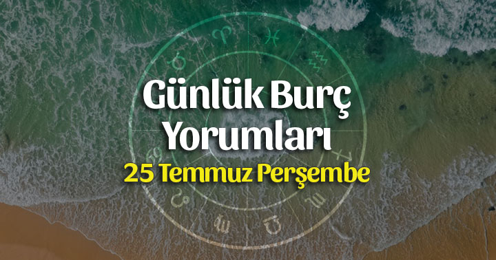 25 Temmuz 2019 Günlük Burç Yorumları