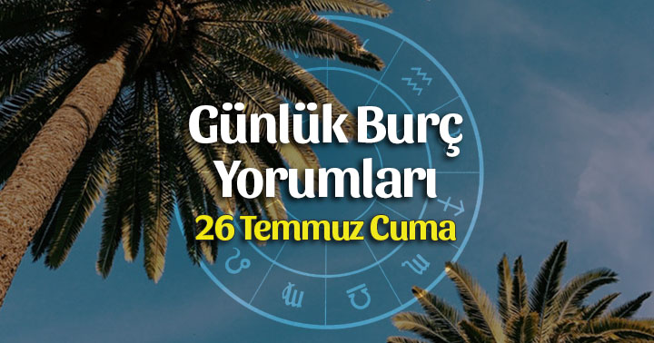 26 Temmuz 2019 Günlük Burç Yorumları