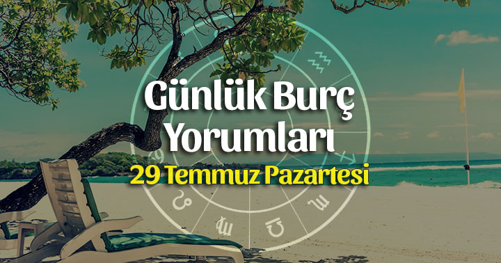 29 Temmuz 2019 Günlük Burç Yorumları