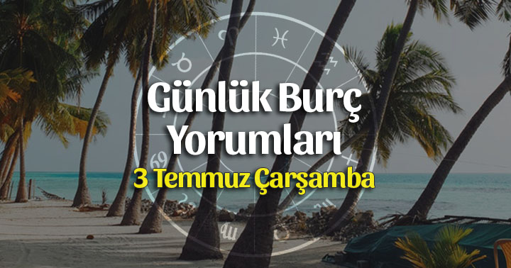 3 Temmuz 2019 Günlük Burç Yorumları