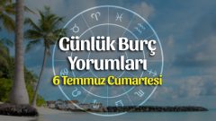 6 Temmuz 2019 Günlük Burç Yorumları