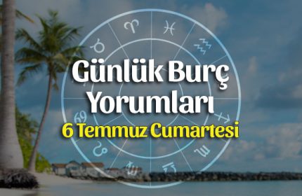 6 Temmuz 2019 Günlük Burç Yorumları