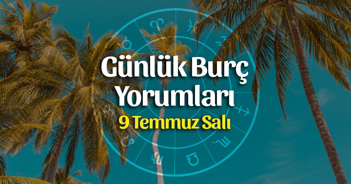 9 Temmuz 2019 Günlük Burç Yorumları