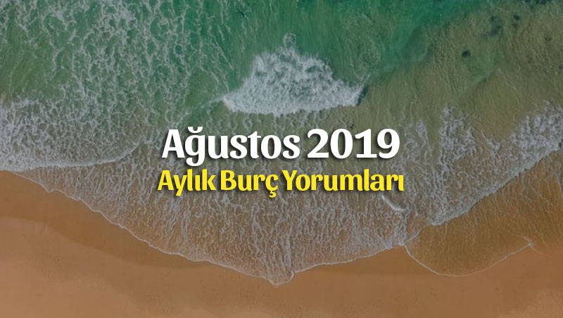 Ağustos 2019 Aylık Burç Yorumları