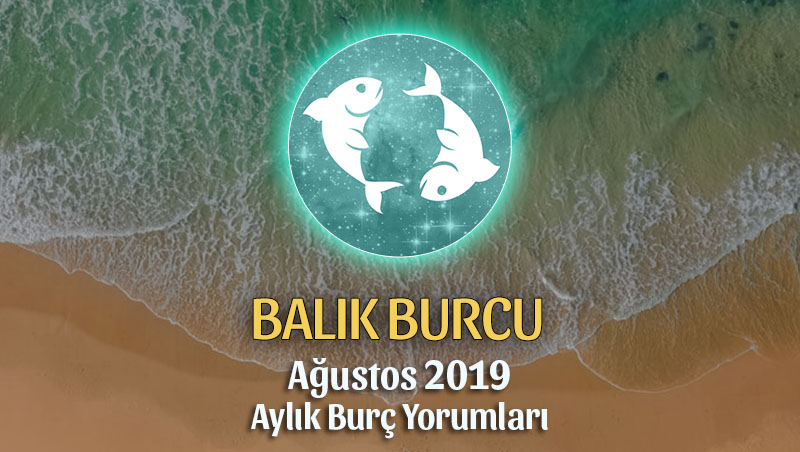 Balık Burcu Ağustos 2019 Yorumu