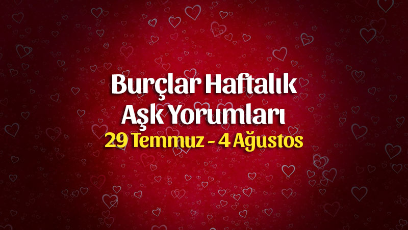 Burçlar Haftalık Aşk Yorumları 29 Temmuz – 4 Ağustos