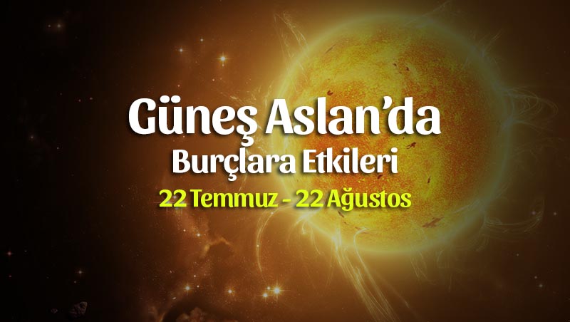 Güneş Aslan Burcunda Burçlara Etkileri 22 Temmuz – 22 Ağustos