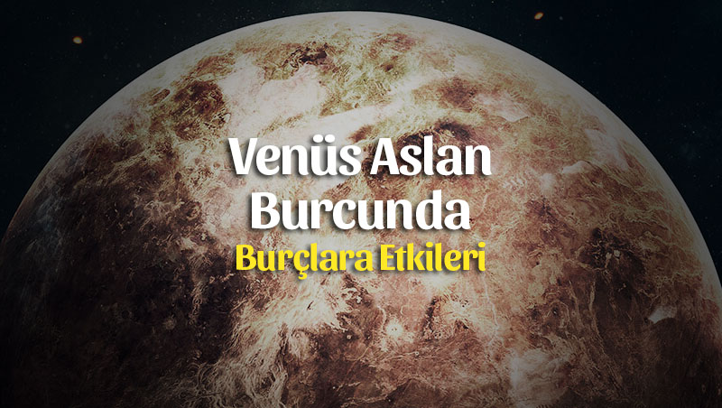 Venüs Aslan Burcunda 28 Temmuz 2019