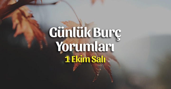 1 Ekim 2019 Günlük Burç Yorumları