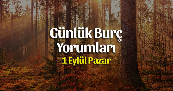 1 Eylül 2019 Günlük Burç Yorumları