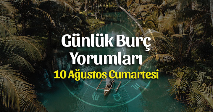 10 Ağustos 2019 Günlük Burç Yorumları