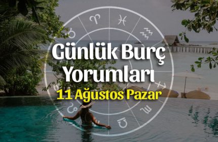 11 Ağustos 2019 Günlük Burç Yorumları