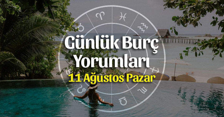 11 Ağustos 2019 Günlük Burç Yorumları