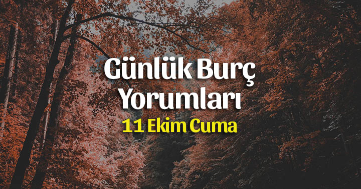 11 Ekim 2019 Günlük Burç Yorumları