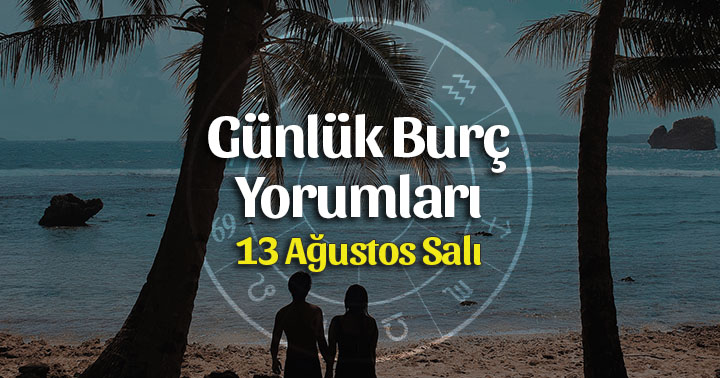 13 Ağustos 2019 Günlük Burç Yorumları