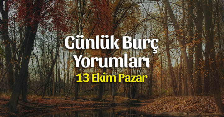 13 Ekim 2019 Günlük Burç Yorumları