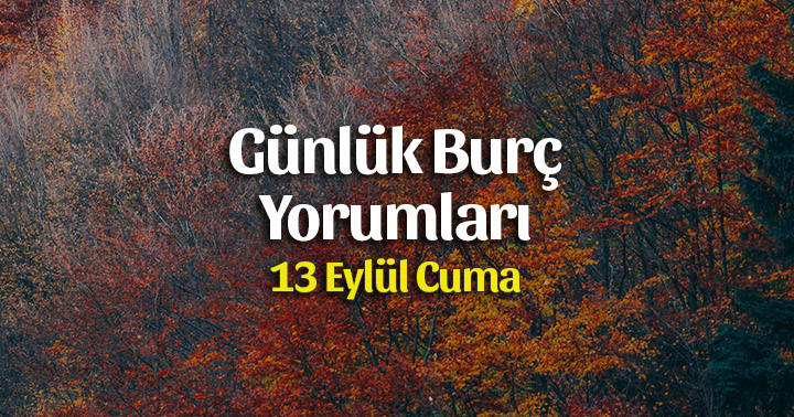 13 Eylül 2019 Günlük Burç Yorumları