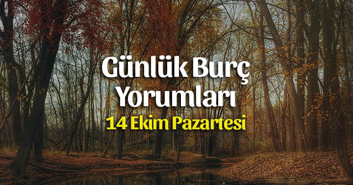 14 Ekim 2019 Günlük Burç Yorumları