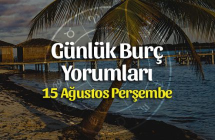 15 Ağustos 2019 Günlük Burç Yorumları