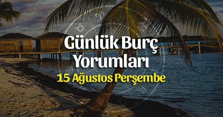 15 Ağustos 2019 Günlük Burç Yorumları