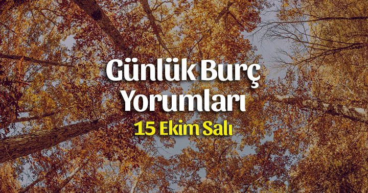 15 Ekim 2019 Günlük Burç Yorumları