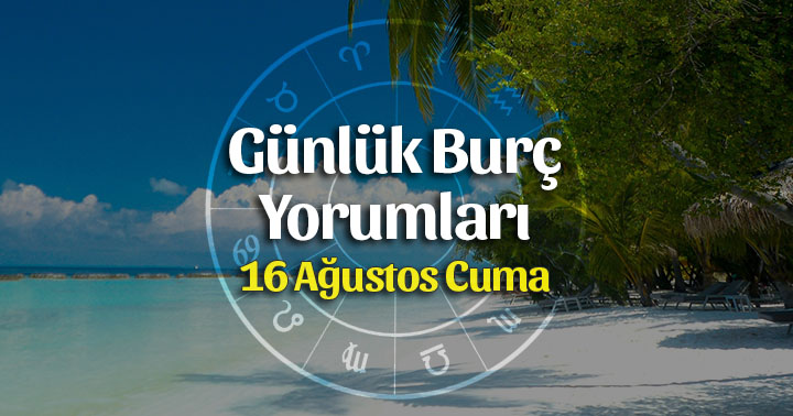 16 Ağustos 2019 Günlük Burç Yorumları