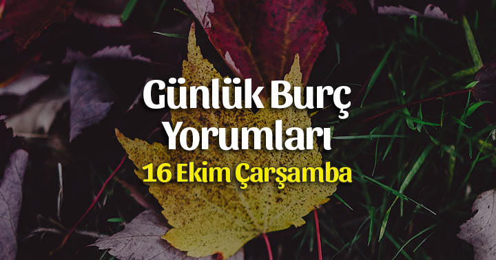 16 Ekim 2019 Günlük Burç Yorumları