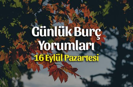 16 Eylül 2019 Günlük Burç Yorumları