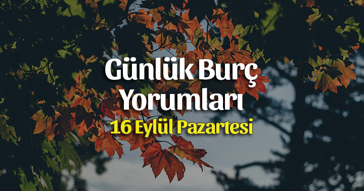 16 Eylül 2019 Günlük Burç Yorumları