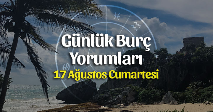 17 Ağustos 2019 Günlük Burç Yorumları