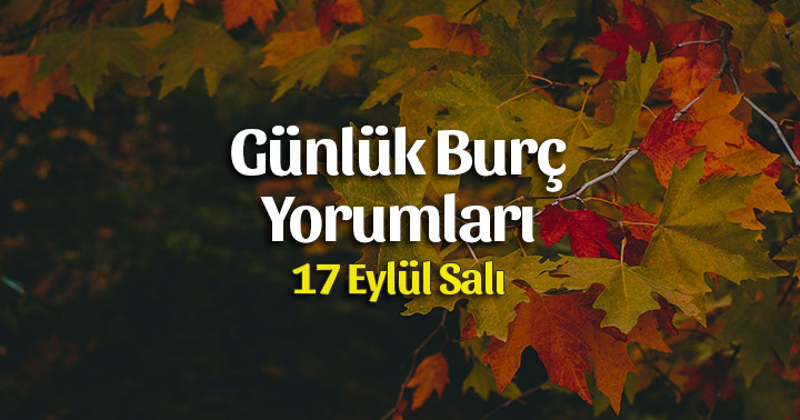 17 Eylül 2019 Günlük Burç Yorumları