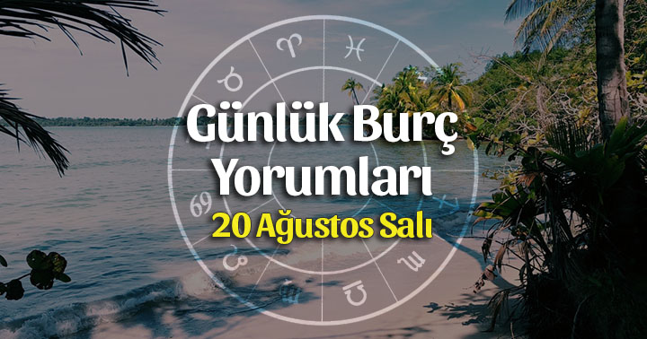 20 Ağustos 2019 Günlük Burç Yorumları