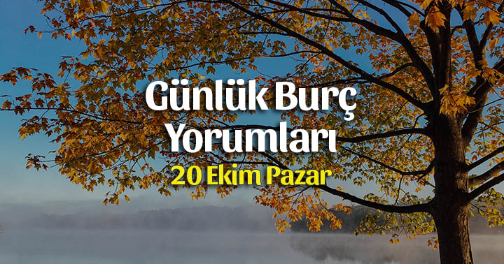 20 Ekim 2019 Günlük Burç Yorumları