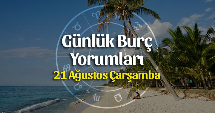 21 Ağustos 2019 Günlük Burç Yorumları