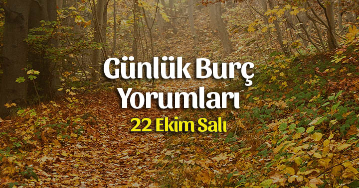 22 Ekim 2019 Günlük Burç Yorumları