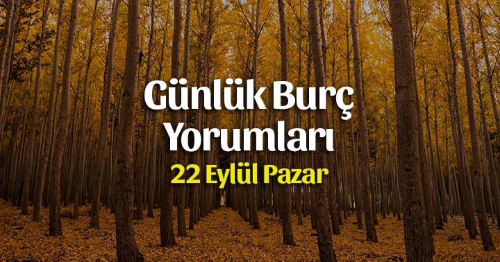 22 Eylül 2019 Günlük Burç Yorumları